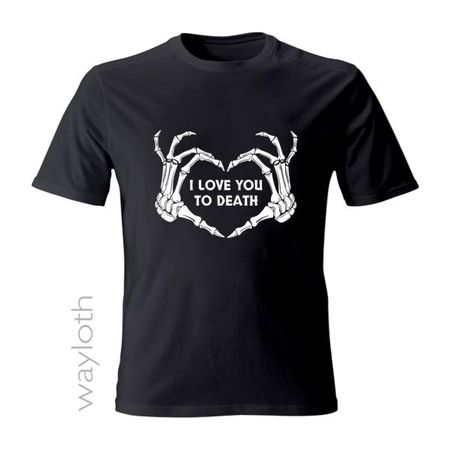 T-Shirt *I love you to Death*