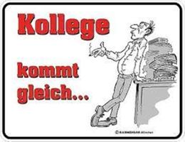 Funschild - KOLLEGE KOMMT GLEICH....