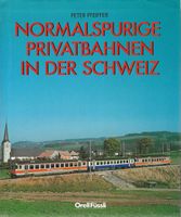 Normalspurige Privatbahnen in der Schweiz von Peter Pfeiffer