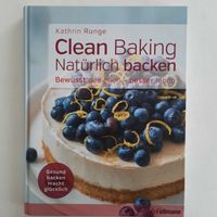 Clean Baking Kochbuch: Natürlich backen - neu.