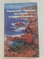 Biblische Prophetie: Vergangenheit - Gegenwart und Zukunft