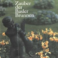 Zauber der Basler Brunnen v. Robert B. Christ, Peter Heman