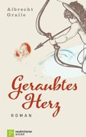 Geraubtes Herz: Roman  von Albrecht Gralle  2014