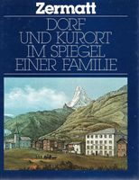 Zermatt Dorf und Kurort im Spiegel einer Familie Seiler