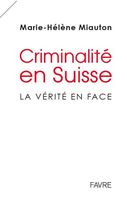 Criminalité en Suisse -  La vérité en face