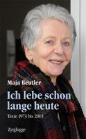 Beutler Maja - Ich lebe schon lange heute / Texte 1973/2013