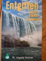 Entgiften, Heilen, Stärken, Loslassen - Dr. Angela Fetzner