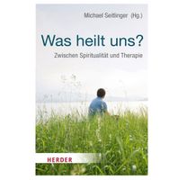 Was heilt uns? Zwischen Spiritualität und Therapie