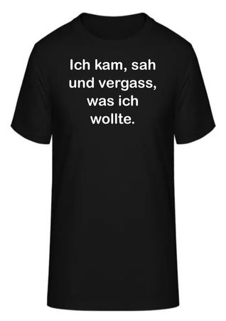 T-Shirt Ich kam, sah und vergass, was ich wollte.