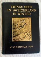 Things seen in Switzerland in Winter by C.W. Domville Fife
