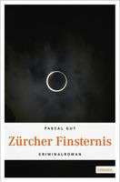 ZÜRCHER FINSTERNIS  -  Kriminalroman von Pascal Gut