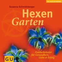 Hexengarten: Zauberkräuter für Gesundheit, Liebe & Erfolg
