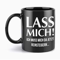 Schwarze Tasse "Lass Mich! Ich muss mich reinsteigern"