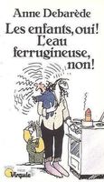 Anne Debarèdeles - Les enfants, oui! L'eau ferrigineuse non!