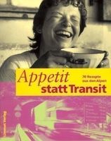 Appetit statt Transit - 70 Rezepte aus den Alpen