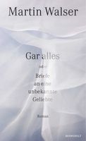 Martin Walser Gar alles oder Briefe an eine unbekannte Gelie