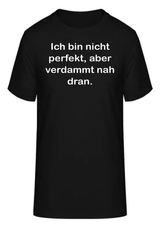 T-Shirt Ich bin nicht perfekt, aber verdammt nah dran.
