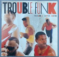 TROUBLE FUNK - TROUBLE OVER HERE, TROUBLE OVER THERE