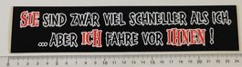 Sie sind zwar viel schneller als ich...aber ich fahre....