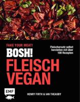 Ian Theasby/Henry Firth BOSH! Fleisch vegan – Fake your Meat