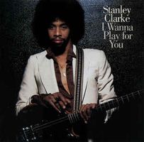 Stanley Clarke – I Wanna Play For You
