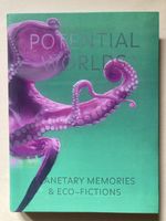 Potential Worlds: Planetary Memories & Eco-Fictions