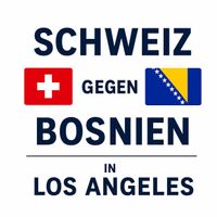 Tickets Schweiz-Bosnien in Los Angeles / Fussball WM 2026