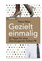 Gezielt einmalig - 22 Tipps für eine überzeugende Selbst-PR