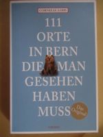 BERN: 111 ORTE IN BERN DIE MAN GESEHEN HABEN MUSS