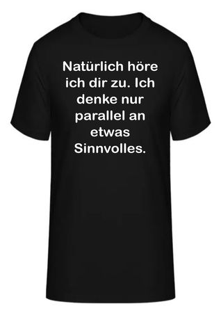 T-Shirt Natürlich höre ich dir zu. Ich denke
