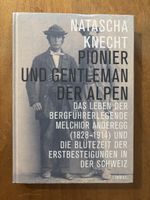 Pionier & Gentleman der Alpen - Biografie Melchior Anderegg