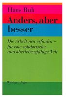 Anders, aber besser. Die Arbeit neu erfinden - für eine...