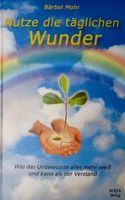 Nutze die täglichen Wunder - Bärbel Mohr