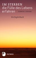 Im Sterben die Fülle des Lebens erfahren  Ein Begleitbuch