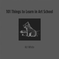 101 Things to learn in ART SCHOOL (Kit White) Hardcover