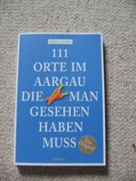 111 Orte im Aargau, die man gesehen haben muss Ursula Kahi