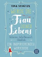 Werde die Frau deines Lebens - Gelassen, selbstbewusst, glüc