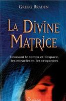 La divine matrice: Unissant le temps et l'espace, les miracl