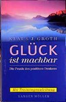 Glück ist machbar: Die Praxis des positiven Denkens