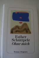 Esther Schüttpelz Ohne mich Diogenes Roman