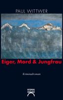 EIGER, MORD & JUNGFRAU  (Kriminalroman von Paul Wittwer)