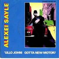 Sayle Alexei: 'Ullo John! Gotta New Motor?  7"