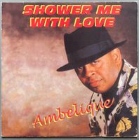 AMBELIQUE - SHOWER ME WITH LOVE