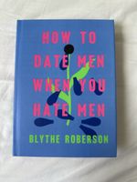 How to date men when you hate men - Blythe Roberson