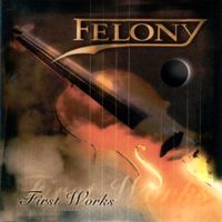 Felony - First Works (NEU, NICHT VERSCHWEISST)