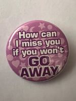 Button «How can I miss you if you won't go away»