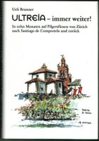 Ueli Brunner; Ultreïa - immer weiter! (5000 km Jakobsweg)