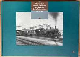Winterthur und die Eisenbahn zur Zeit der Dampflokomotiven