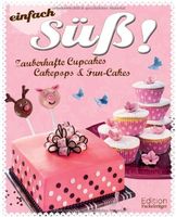 Einfach süß!: Zauberhafte Cupcakes, Cakepops & Fun-Cakes