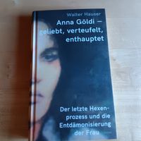 Walter Hauser Anna Göldi - geliebt, verteufelt, enthauptet